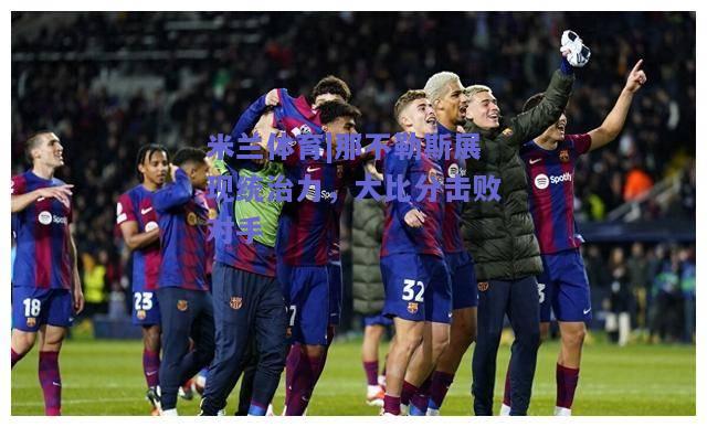 那不勒斯展现统治力，大比分击败对手